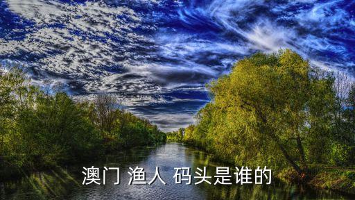 澳門(mén) 漁人 碼頭是誰(shuí)的