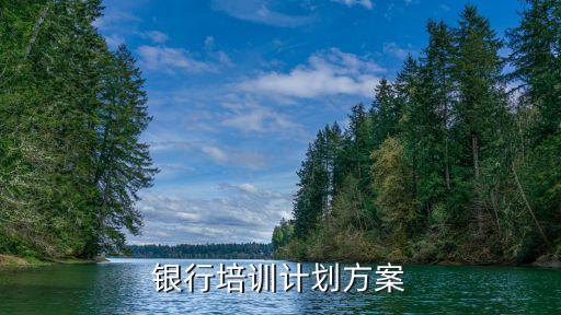 銀行培訓計劃方案