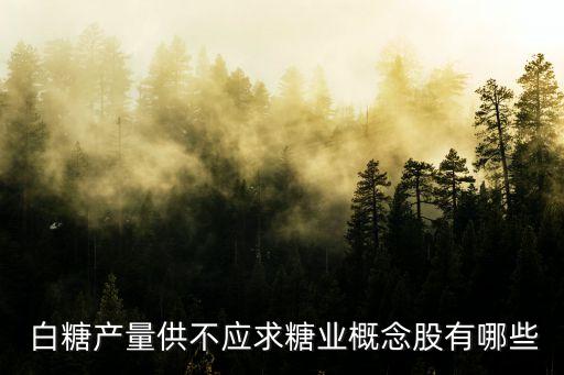  白糖產量供不應求糖業(yè)概念股有哪些
