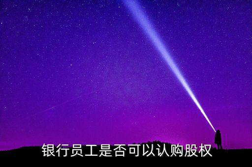  銀行員工是否可以認(rèn)購股權(quán)