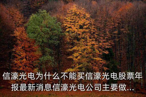 信濠光電為什么不能買信濠光電股票年報最新消息信濠光電公司主要做...