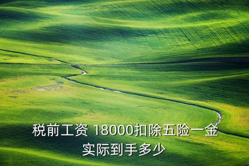  稅前工資 18000扣除五險(xiǎn)一金實(shí)際到手多少