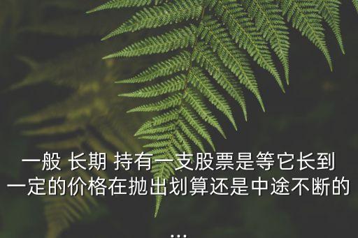 買入股票長期持有不動劃得來嗎,股票買入賣出手續(xù)費(fèi)怎么算