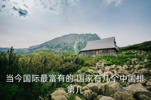 當(dāng)今國際最富有的 國家有幾個中國排第幾