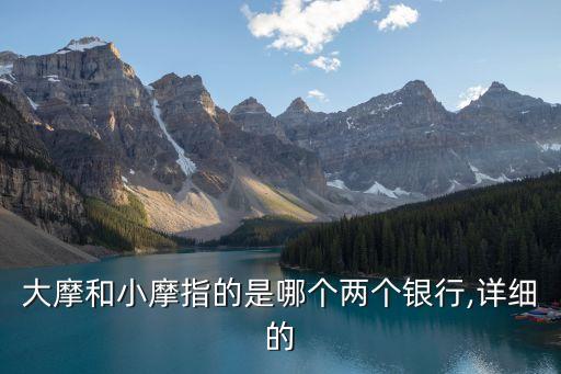 大摩和小摩指的是哪個兩個銀行,詳細(xì)的