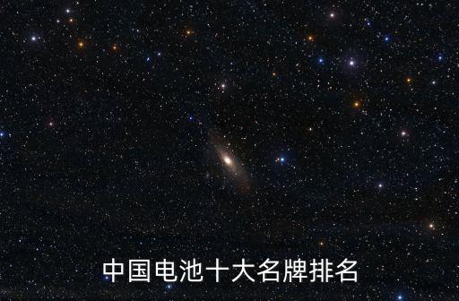 中國(guó)電池十大名牌排名