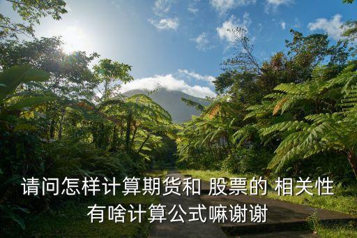 請問怎樣計(jì)算期貨和 股票的 相關(guān)性有啥計(jì)算公式嘛謝謝
