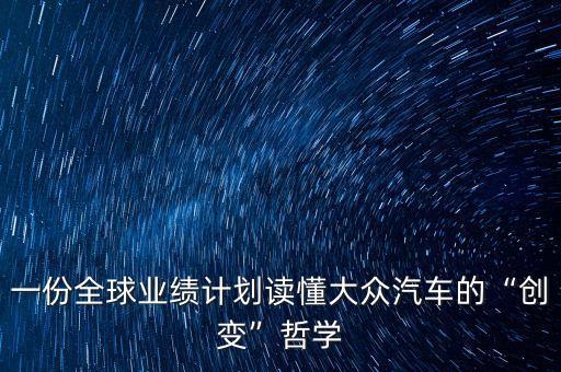 一份全球業(yè)績計劃讀懂大眾汽車的“創(chuàng)變”哲學(xué)