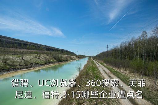 獵聘、UC瀏覽器、360搜索、英菲尼迪、福特,3·15哪些企業(yè)遭點(diǎn)名