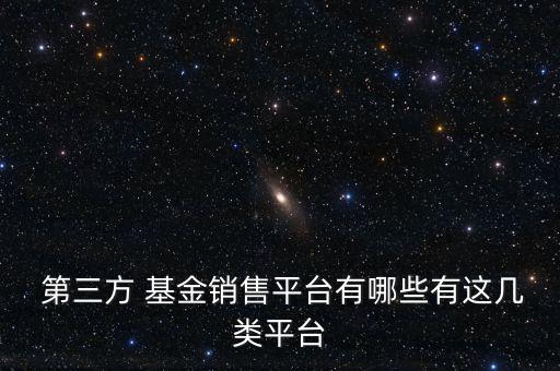  第三方 基金銷售平臺有哪些有這幾類平臺