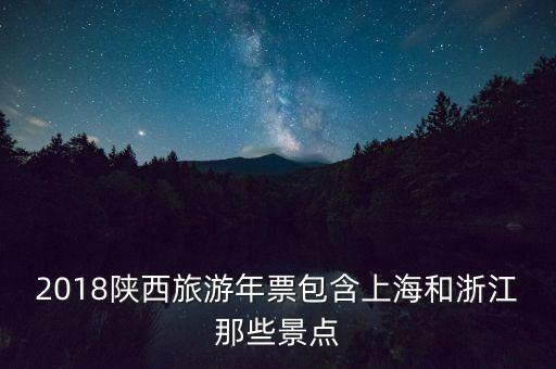 2018陜西旅游年票包含上海和浙江那些景點