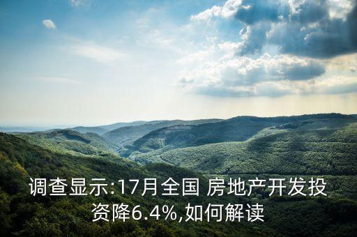 調查顯示:17月全國 房地產開發(fā)投資降6.4%,如何解讀