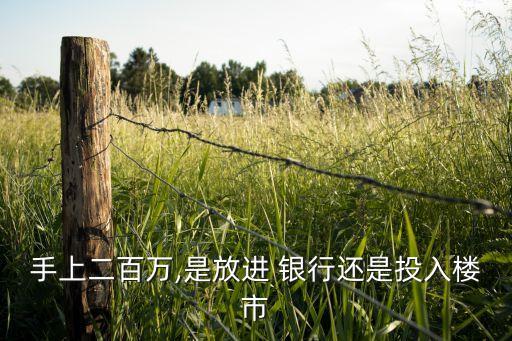 手上二百萬,是放進(jìn) 銀行還是投入樓市
