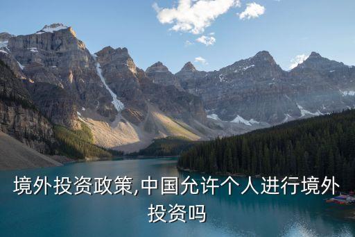 個人境外投資政策,中國允許個人進(jìn)行境外投資嗎