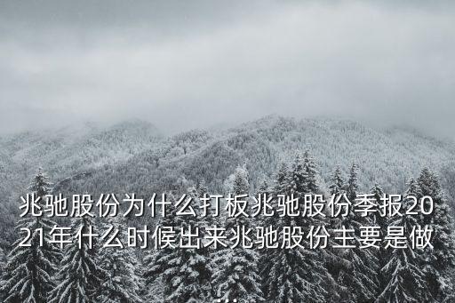 兆馳股份為什么打板兆馳股份季報(bào)2021年什么時(shí)候出來兆馳股份主要是做...