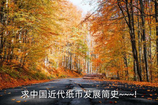 求中國近代紙幣發(fā)展簡(jiǎn)史~~~!