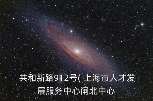  共和新路912號(hào)( 上海市人才發(fā)展服務(wù)中心閘北中心