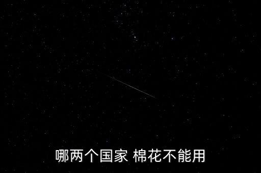 哪兩個(gè)國家 棉花不能用