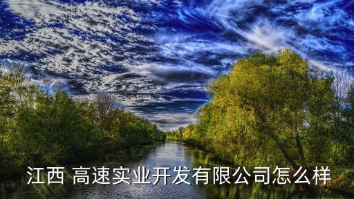  江西 高速實(shí)業(yè)開發(fā)有限公司怎么樣