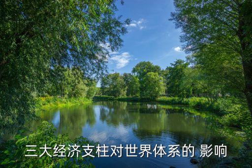 三大經(jīng)濟(jì)支柱對(duì)世界體系的 影響