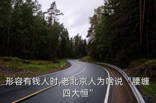 形容有錢人時(shí),老北京人為啥說(shuō)“腰纏四大恒”