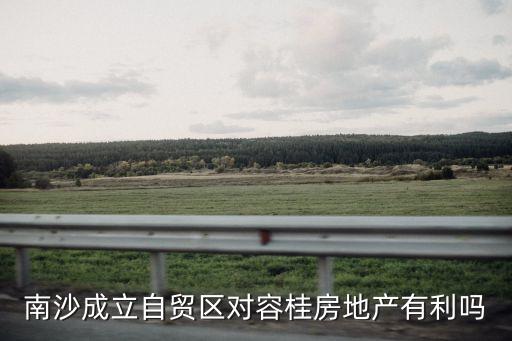南沙成立自貿(mào)區(qū)對容桂房地產(chǎn)有利嗎