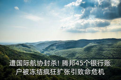 遭國際航協(xié)封殺! 騰邦45個(gè)銀行賬戶被凍結(jié)瘋狂擴(kuò)張引致命危機(jī)