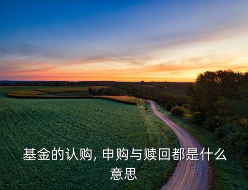  基金的認購, 申購與贖回都是什么意思