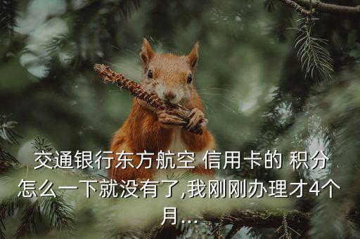  交通銀行東方航空 信用卡的 積分怎么一下就沒(méi)有了,我剛剛辦理才4個(gè)月...