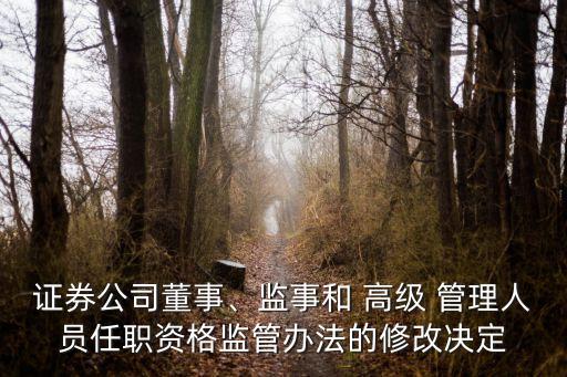 證券公司董事、監(jiān)事和 高級 管理人員任職資格監(jiān)管辦法的修改決定