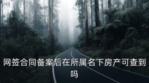 網(wǎng)簽合同備案后在所屬名下房產可查到嗎