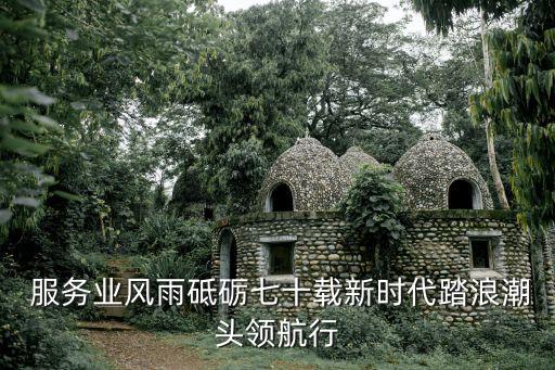  服務業(yè)風雨砥礪七十載新時代踏浪潮頭領航行