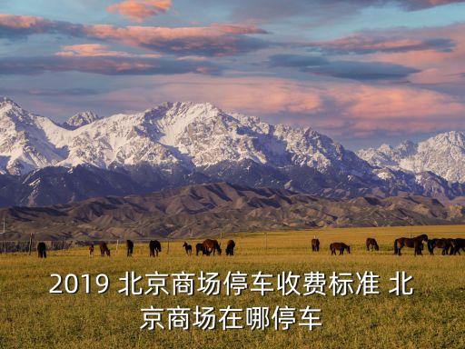 2019 北京商場停車收費標(biāo)準(zhǔn) 北京商場在哪停車