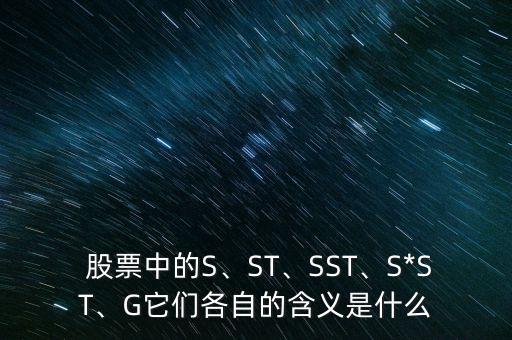  股票中的S、ST、SST、S*ST、G它們各自的含義是什么