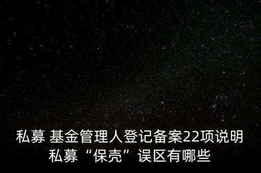 私募 基金管理人登記備案22項說明私募“保殼”誤區(qū)有哪些