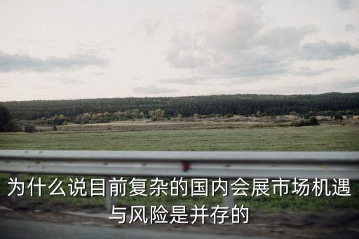 為什么說目前復(fù)雜的國(guó)內(nèi)會(huì)展市場(chǎng)機(jī)遇與風(fēng)險(xiǎn)是并存的