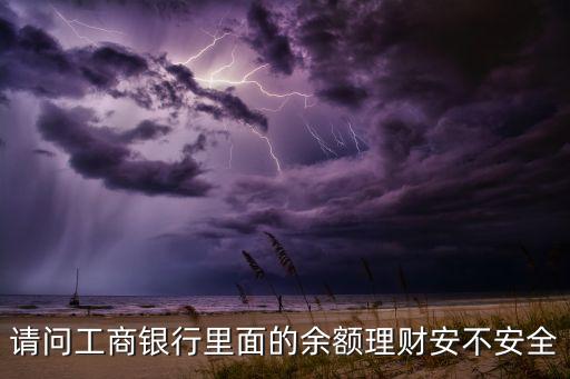 請問工商銀行里面的余額理財(cái)安不安全