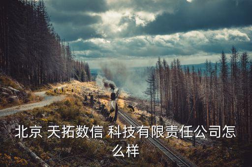 北京 天拓數(shù)信 科技有限責任公司怎么樣
