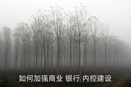 銀行內(nèi)部管理嚴格內(nèi)控,銀行加強內(nèi)部管理、員工管理