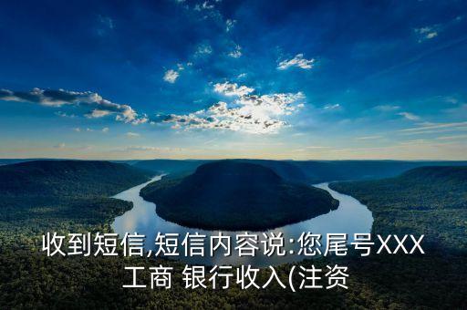 收到短信,短信內容說:您尾號XXX 工商 銀行收入(注資
