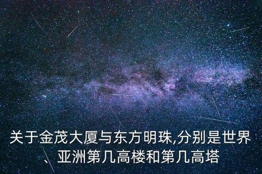 關(guān)于金茂大廈與東方明珠,分別是世界、亞洲第幾高樓和第幾高塔