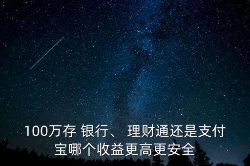 100萬存 銀行、 理財通還是支付寶哪個收益更高更安全