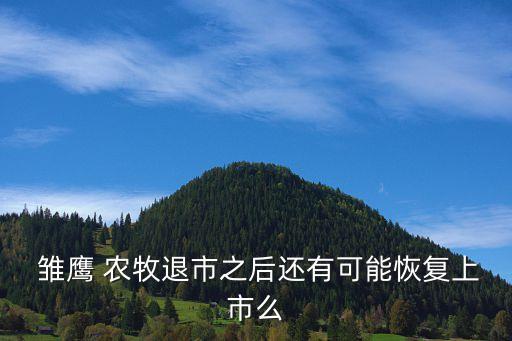  雛鷹 農牧退市之后還有可能恢復上市么