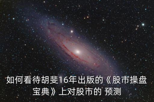 如何看待胡斐16年出版的《股市操盤(pán)寶典》上對(duì)股市的 預(yù)測(cè)