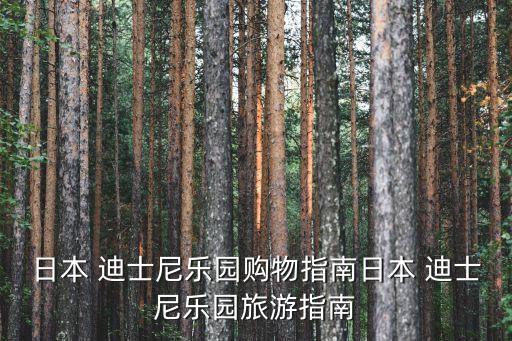 日本 迪士尼樂(lè)園購(gòu)物指南日本 迪士尼樂(lè)園旅游指南