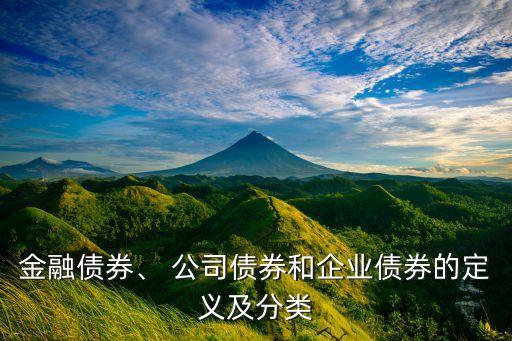 金融債券、 公司債券和企業(yè)債券的定義及分類