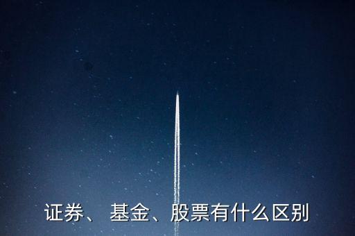 證券、 基金、股票有什么區(qū)別
