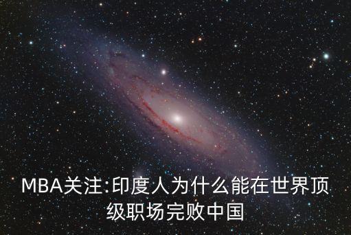 MBA關(guān)注:印度人為什么能在世界頂級(jí)職場(chǎng)完敗中國(guó)