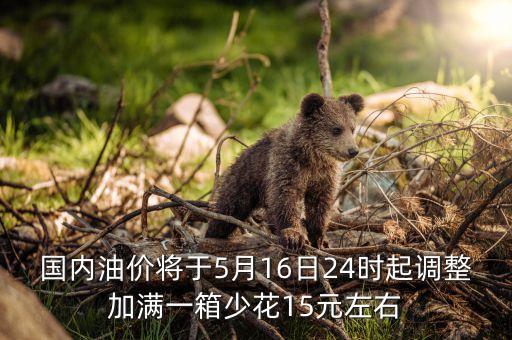 國(guó)內(nèi)油價(jià)將于5月16日24時(shí)起調(diào)整加滿一箱少花15元左右