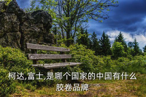 柯達(dá),富士,是哪個(gè)國(guó)家的中國(guó)有什么膠卷品牌